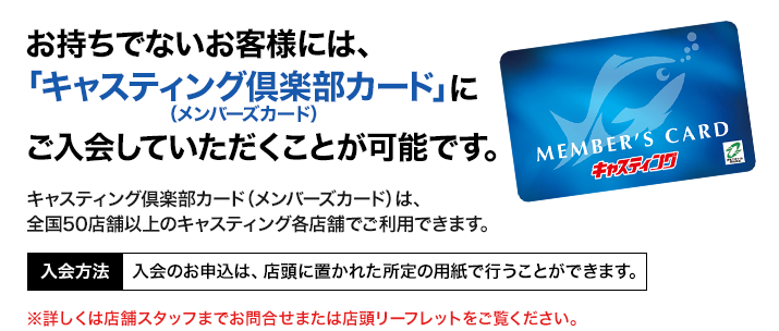 お持ちでないお客様には、「キャスティング倶楽部カード（メンバーズカード）」にご入会していただくことが可能です。