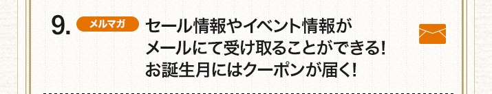 9.（メルマガ）セール情報やイベント情報がメールにて受け取ることができる！お誕生月にはクーポンが届く！
