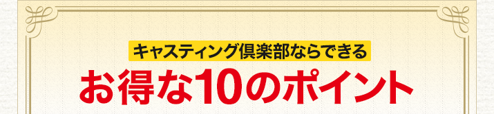 キャスティング倶楽部ならできるお得な10のポイント